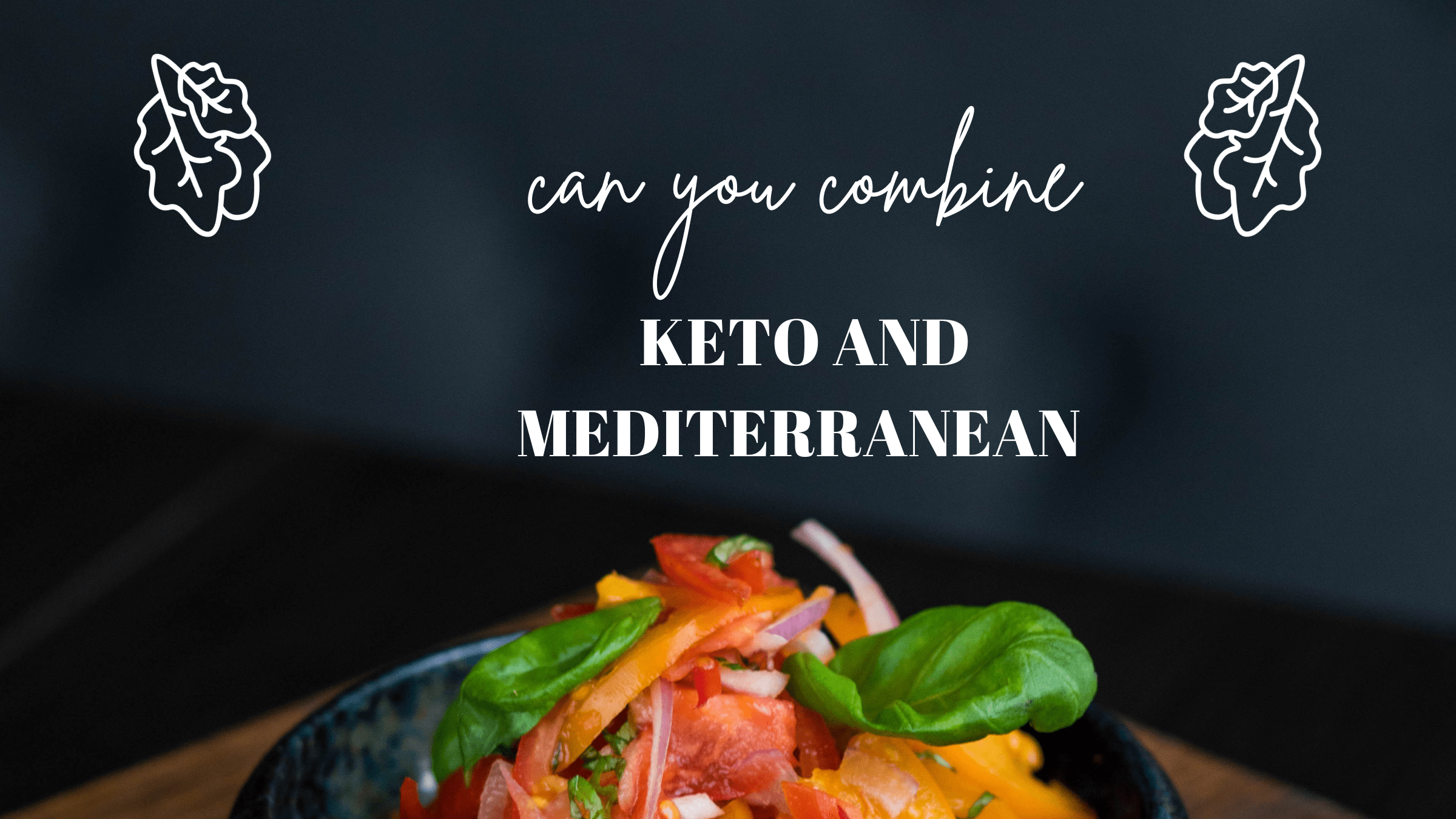 Can You Combine the Keto and Mediterranean Diets?